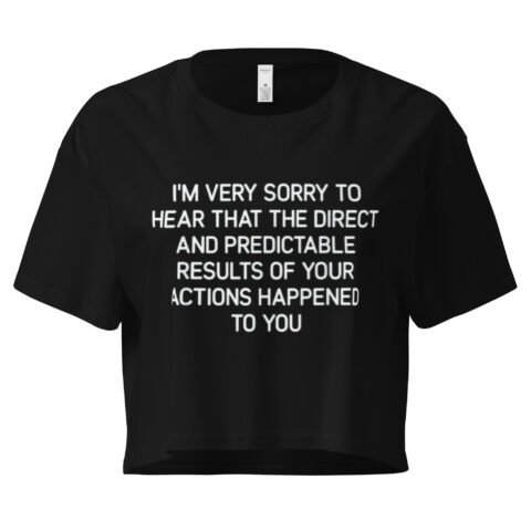 Im Very to Sorry to Hear That the Direct and Predictable Results of Your Actions Happened to You Y2K Baby Tee | Passive Aggressive Bimbo Retro Cropped Top | Girlboss Vengeance Meme Tee