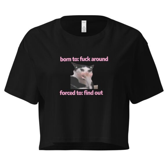 Born to Fuck Around Forced to Find Out Y2K Baby Tee | Chaos Theory Girl Retro Cropped Top | Certified Unhinged Meme Tee