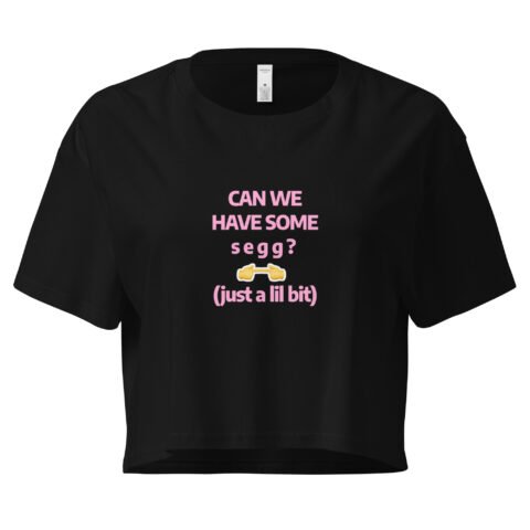 Can We Hav Some Segg Y2K Baby Tee | Unhinged Romance Retro Cropped Top | Thirsty Girl Energy Meme Tee