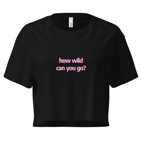 How Wild Can You Go Y2K Baby Tee | Wild Mode Activated Retro Cropped Top | Untamed Baddie Alt-Girl Tee