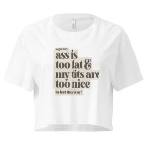 Ass Is Too Fat Tits Are Too Nice to Feel This Way Y2K Baby Tee | Emotionally Hot Girl Retro Cropped Top | Thick and Unwell Meme Tee
