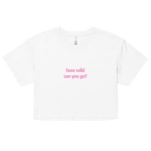 How Wild Can You Go Y2K Baby Tee | Wild Mode Activated Retro Cropped Top | Untamed Baddie Alt-Girl Tee