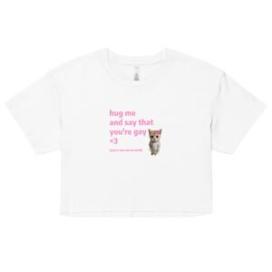 Hug Me and Say That Youre Gay and You Love Me Y2K Baby Tee | Queer Crybaby Cropped Top | Gay Sadgirl Meme Tee